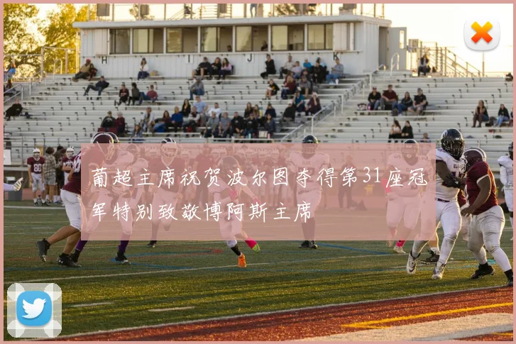 葡超主席祝贺波尔图夺得第31座冠军特别致敬博阿斯主席