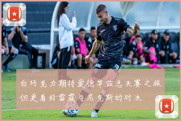 白巧克力期待爱德华兹总决赛之旅但更看好雷霆与尼克斯的对决